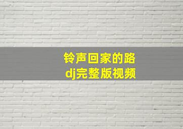 铃声回家的路dj完整版视频