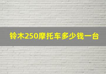 铃木250摩托车多少钱一台