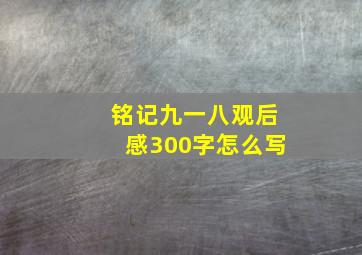 铭记九一八观后感300字怎么写