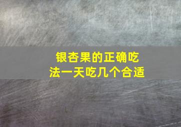 银杏果的正确吃法一天吃几个合适