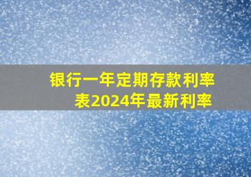 银行一年定期存款利率表2024年最新利率