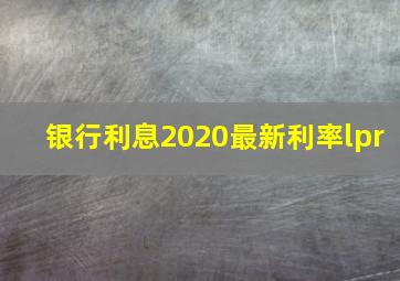 银行利息2020最新利率lpr