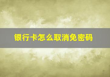 银行卡怎么取消免密码