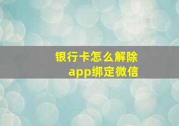 银行卡怎么解除app绑定微信