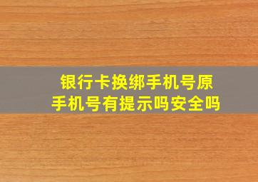 银行卡换绑手机号原手机号有提示吗安全吗