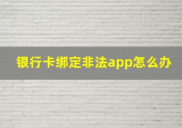 银行卡绑定非法app怎么办