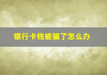 银行卡钱被骗了怎么办