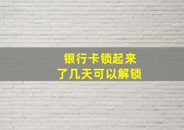 银行卡锁起来了几天可以解锁