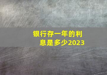 银行存一年的利息是多少2023