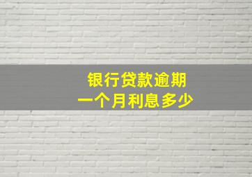 银行贷款逾期一个月利息多少