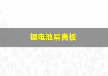 锂电池隔离板