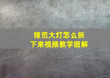 锋范大灯怎么拆下来视频教学图解