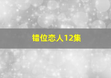 错位恋人12集