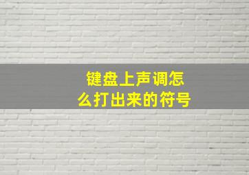 键盘上声调怎么打出来的符号