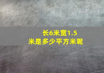 长6米宽1.5米是多少平方米呢