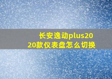 长安逸动plus2020款仪表盘怎么切换