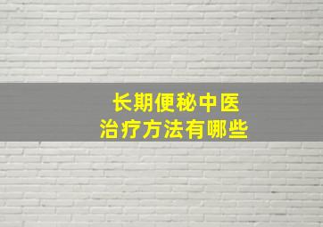 长期便秘中医治疗方法有哪些