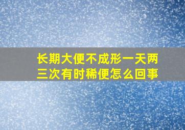 长期大便不成形一天两三次有时稀便怎么回事