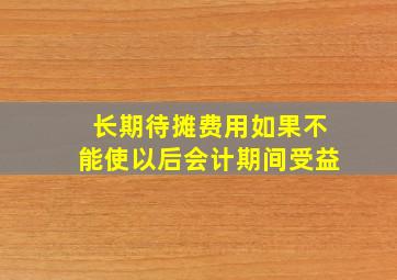 长期待摊费用如果不能使以后会计期间受益