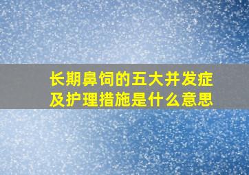 长期鼻饲的五大并发症及护理措施是什么意思