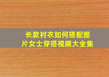 长款衬衣如何搭配图片女士穿搭视频大全集