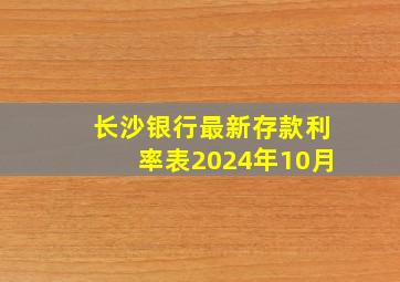 长沙银行最新存款利率表2024年10月