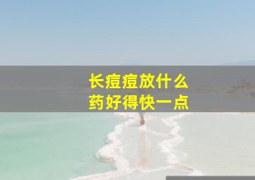 长痘痘放什么药好得快一点