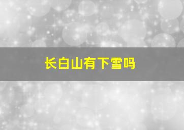 长白山有下雪吗