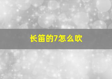 长笛的7怎么吹