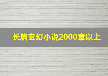 长篇玄幻小说2000章以上