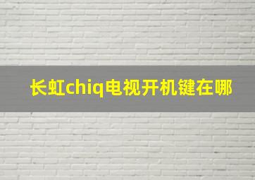 长虹chiq电视开机键在哪