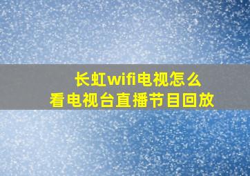 长虹wifi电视怎么看电视台直播节目回放