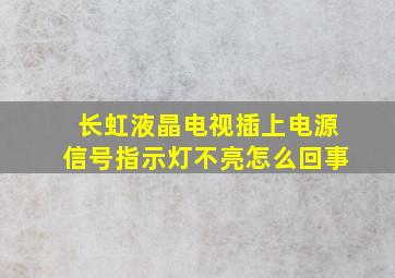 长虹液晶电视插上电源信号指示灯不亮怎么回事