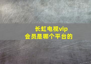 长虹电视vip会员是哪个平台的