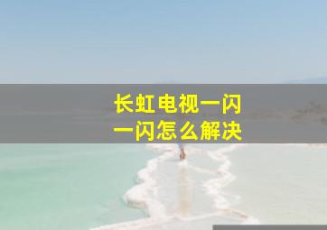 长虹电视一闪一闪怎么解决