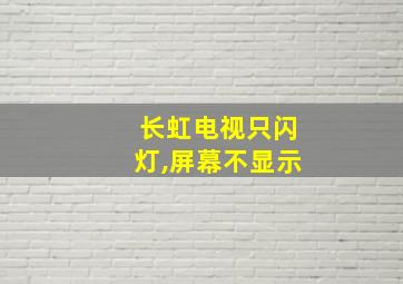 长虹电视只闪灯,屏幕不显示