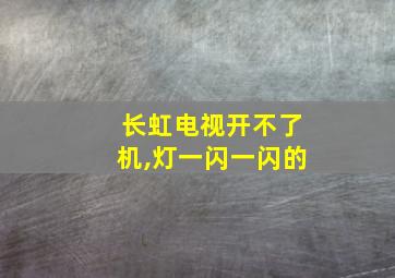 长虹电视开不了机,灯一闪一闪的