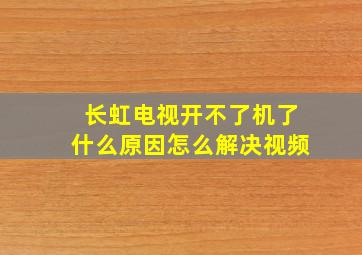 长虹电视开不了机了什么原因怎么解决视频