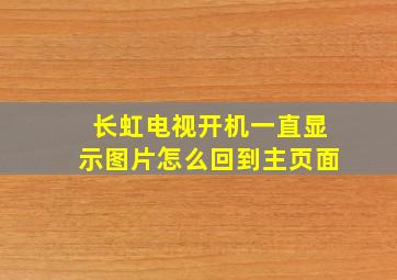 长虹电视开机一直显示图片怎么回到主页面