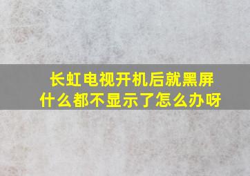 长虹电视开机后就黑屏什么都不显示了怎么办呀