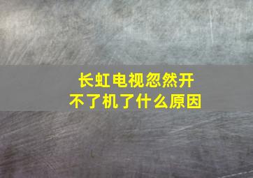 长虹电视忽然开不了机了什么原因