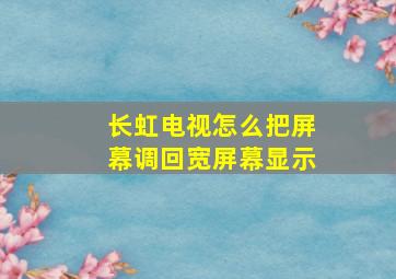 长虹电视怎么把屏幕调回宽屏幕显示