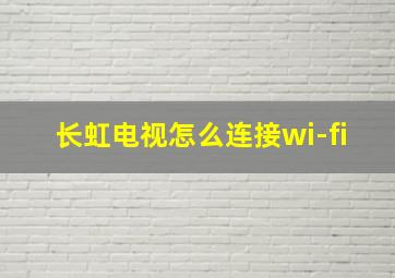 长虹电视怎么连接wi-fi