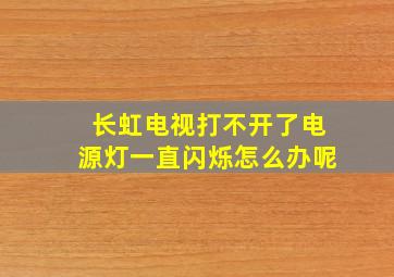 长虹电视打不开了电源灯一直闪烁怎么办呢