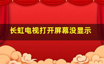 长虹电视打开屏幕没显示