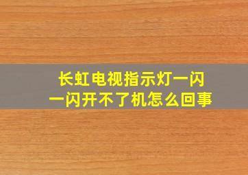 长虹电视指示灯一闪一闪开不了机怎么回事