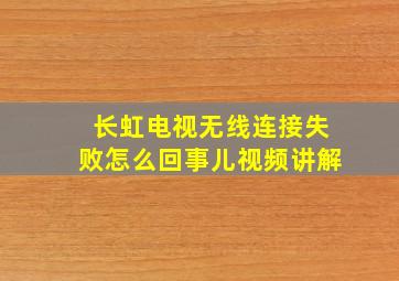 长虹电视无线连接失败怎么回事儿视频讲解