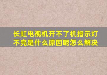 长虹电视机开不了机指示灯不亮是什么原因呢怎么解决