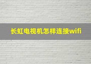 长虹电视机怎样连接wifi