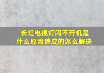 长虹电视灯闪不开机是什么原因造成的怎么解决